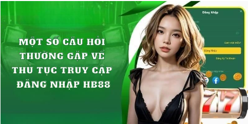 FAQs – Một số câu hỏi hay gặp khi đăng nhập HB88